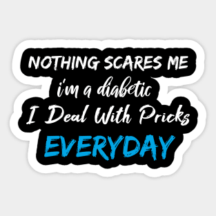 Nothing Scares Me I'm A DIabetic I Deal With Pricks Everyday Sticker